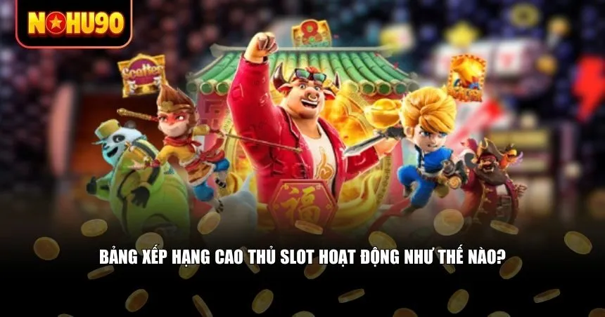 Cần hiểu rõ bảng xếp hạng cao thủ slot dựa trên những tiêu chí nào