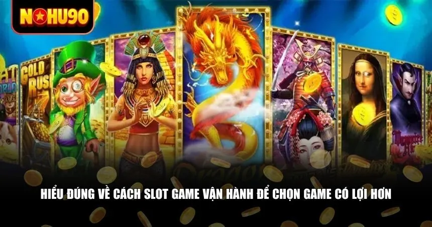 Hiểu đúng về cách slot game vận hành để chọn game có lợi hơn
