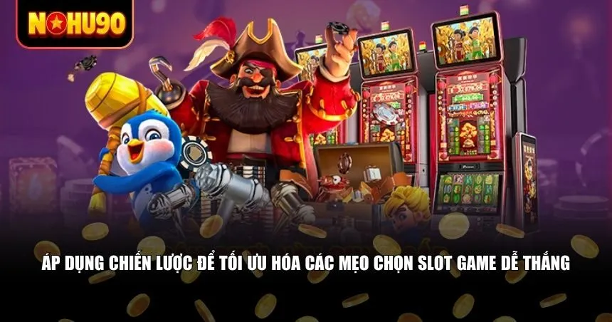 Chiến lược để tối ưu hóa các mẹo chọn slot game dễ thắng
