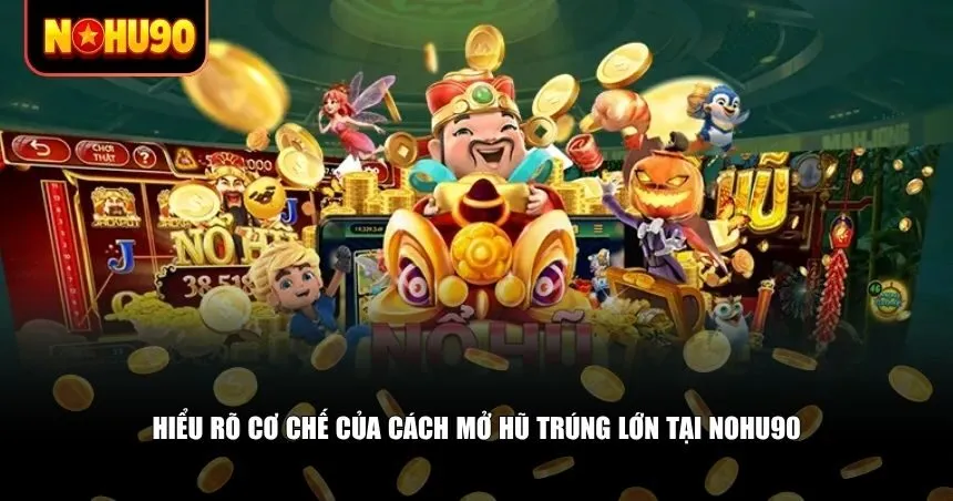 Để có cách mở hũ trúng lớn, người chơi cần bắt đầu từ nền tảng cơ bản