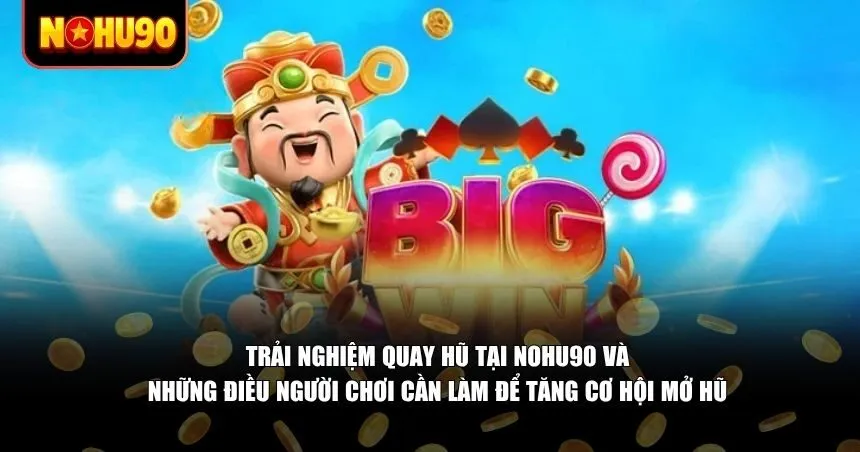 Làm chủ cách mở hũ trúng lớn tại Nohu90