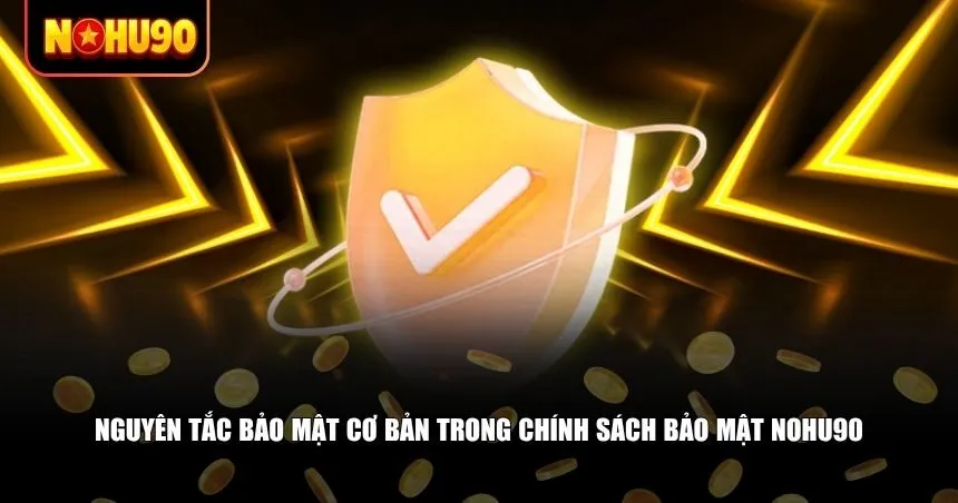 Nohu90 xây dựng chính sách bảo mật Nohu90 dựa trên 3 nguyên tắc chính
