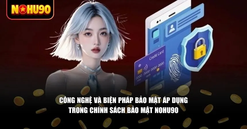 Công nghệ và biện pháp bảo mật áp dụng trong chính sách bảo mật Nohu90