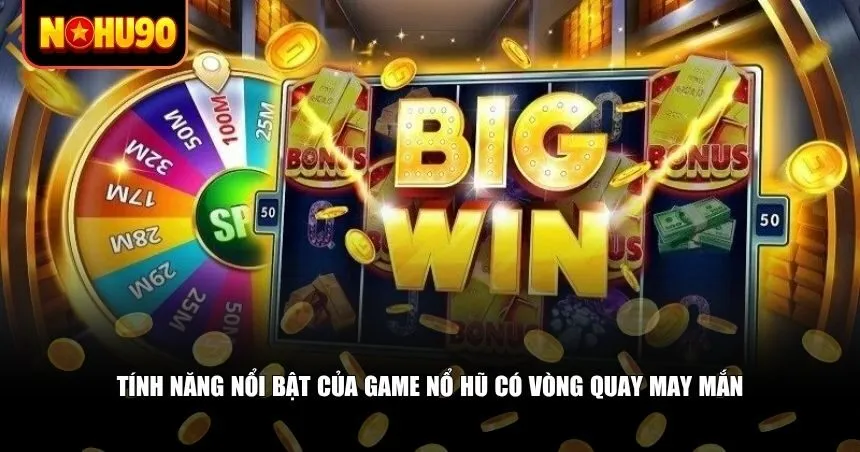 Tính năng nổi bật của game nổ hũ có vòng quay may mắn