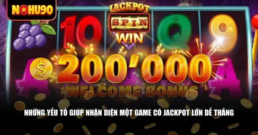 Những yếu tố giúp nhận diện một game có jackpot lớn dễ thắng