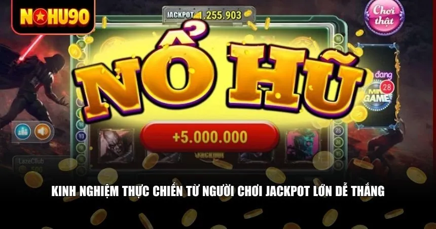 Kinh nghiệm thực chiến từ người chơi jackpot lớn dễ thắng