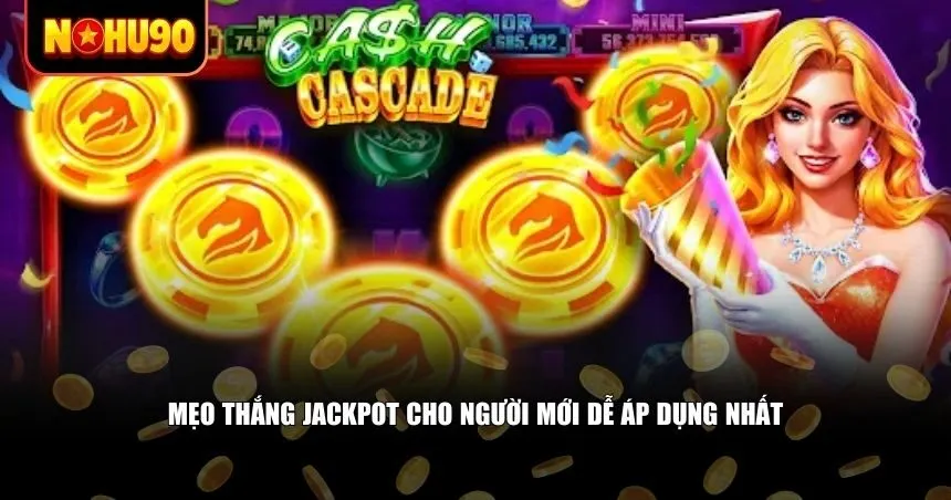 Mẹo thắng jackpot cho người mới dễ áp dụng nhất