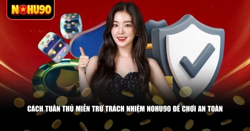 Cách tuân thủ Miễn trừ trách nhiệm Nohu90 để chơi an toàn