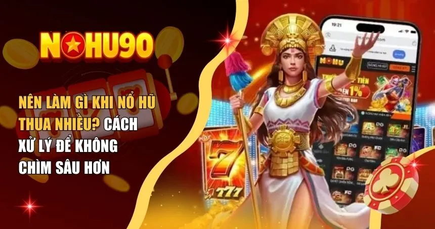 nên làm gì khi nổ hũ thua nhiều
