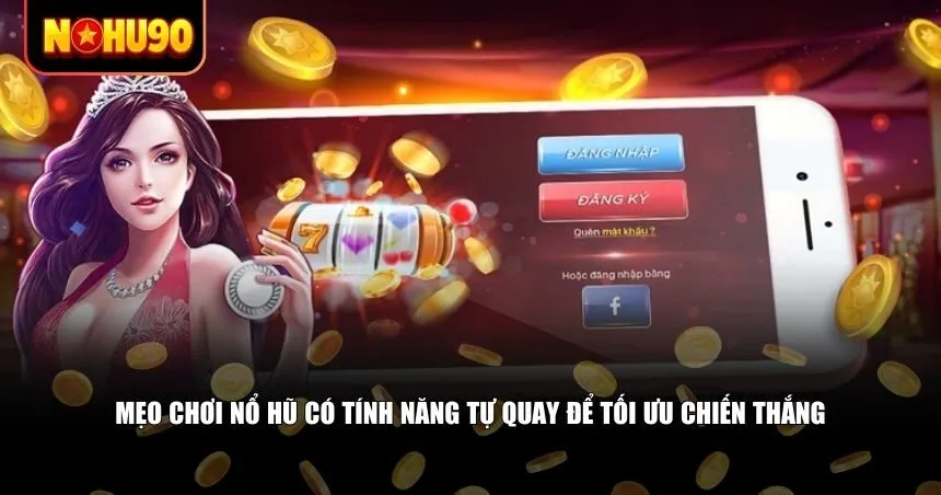 Mẹo chơi nổ hũ có tính năng tự quay để tối ưu chiến thắng