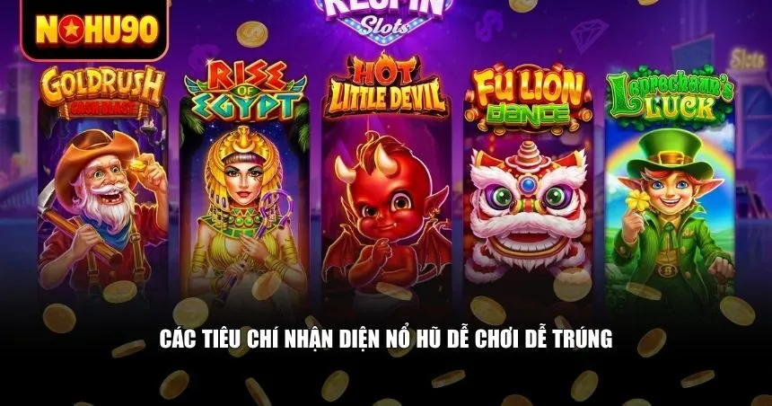 Các tiêu chí nhận diện nổ hũ dễ chơi dễ trúng