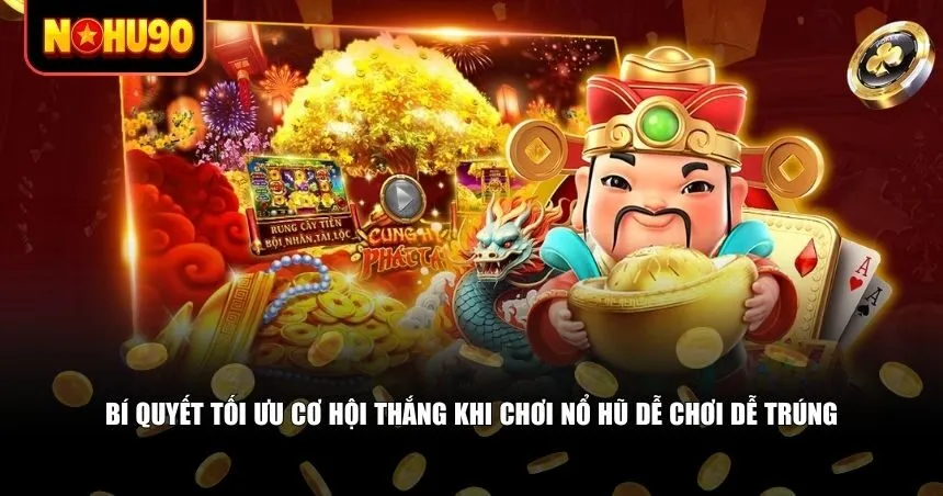 Bí quyết tối ưu cơ hội thắng khi chơi nổ hũ dễ chơi dễ trúng