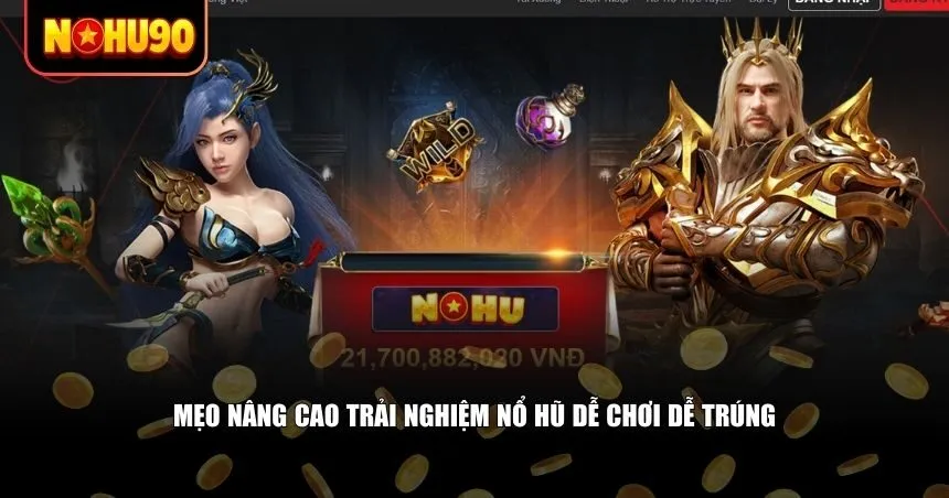 Mẹo nâng cao trải nghiệm nổ hũ dễ chơi dễ trúng