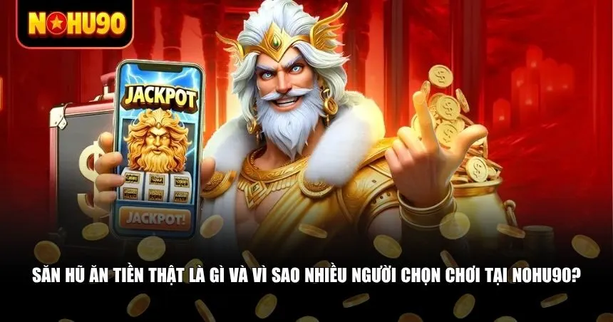 Người chơi cần hiểu rõ bản chất của săn hũ ăn tiền thật