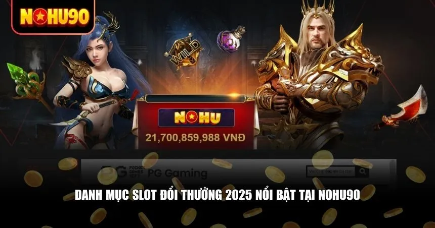 Danh mục slot đổi thưởng 2025 nổi bật tại Nohu90