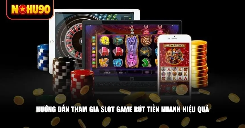 Quy trình tham gia slot game rút tiền nhanh
