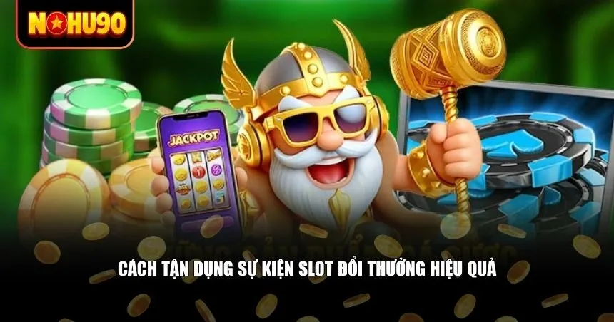 Cách tận dụng sự kiện slot đổi thưởng hiệu quả