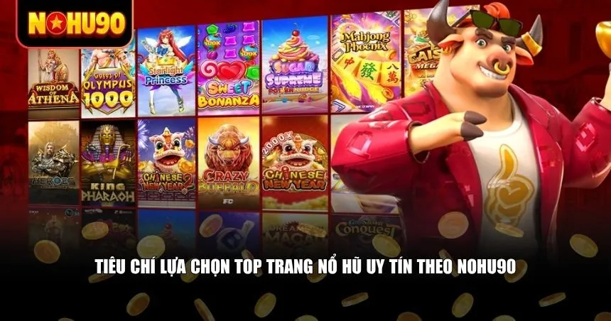 Tiêu chí lựa chọn Top trang nổ hũ uy tín theo Nohu90